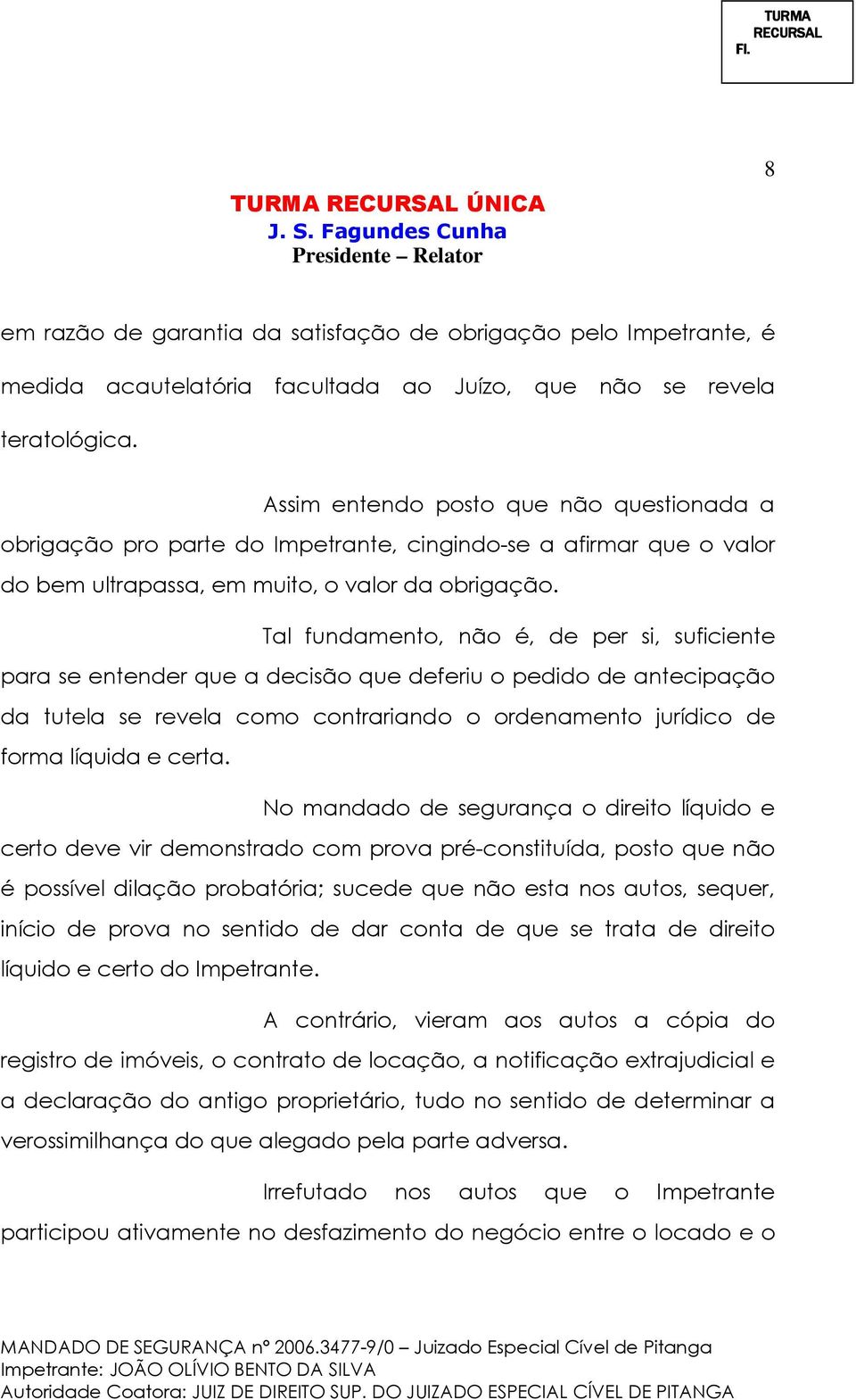 Tal fundamento, não é, de per si, suficiente para se entender que a decisão que deferiu o pedido de antecipação da tutela se revela como contrariando o ordenamento jurídico de forma líquida e certa.