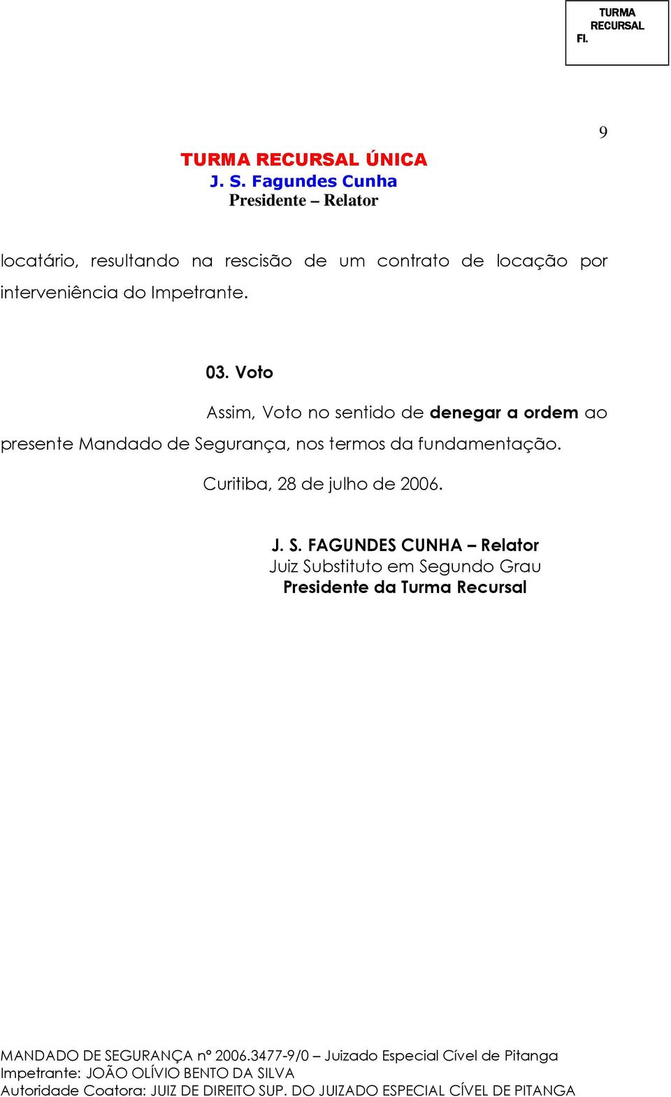 Voto Assim, Voto no sentido de denegar a ordem ao presente Mandado de Segurança,