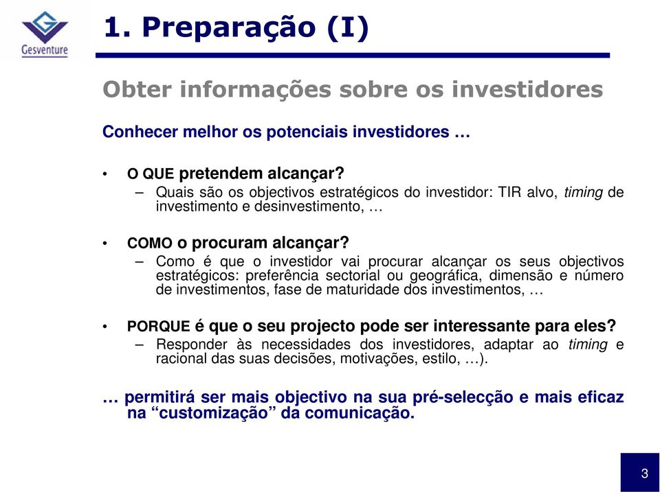 Como é que o investidor vai procurar alcançar os seus objectivos estratégicos: preferência sectorial ou geográfica, dimensão e número de investimentos, fase de maturidade dos