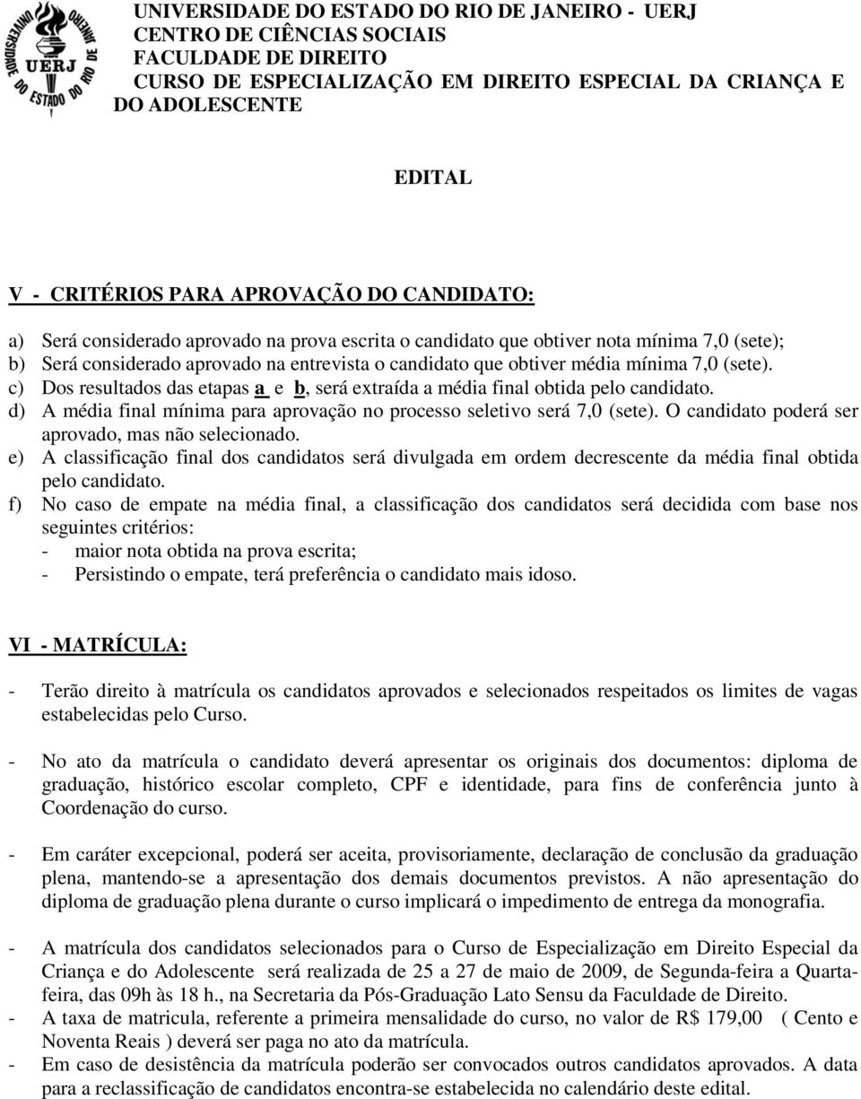 d) A média final mínima para aprovação no processo seletivo será 7,0 (sete). O candidato poderá ser aprovado, mas não selecionado.