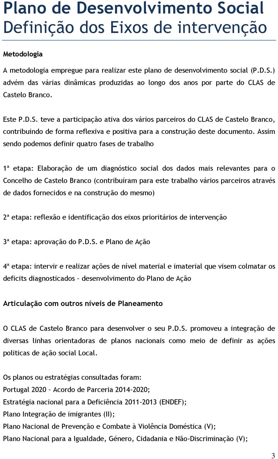 Assim sendo podemos definir quatro fases de trabalho 1ª etapa: Elaboração de um diagnóstico social dos dados mais relevantes para o Concelho de Castelo Branco (contribuíram para este trabalho vários