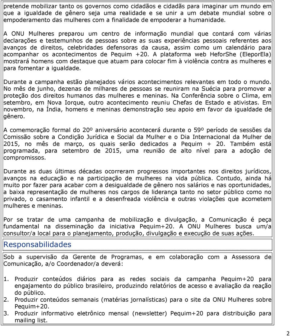 A ONU Mulheres preparou um centro de informação mundial que contará com várias declarações e testemunhos de pessoas sobre as suas experiências pessoais referentes aos avanços de direitos,