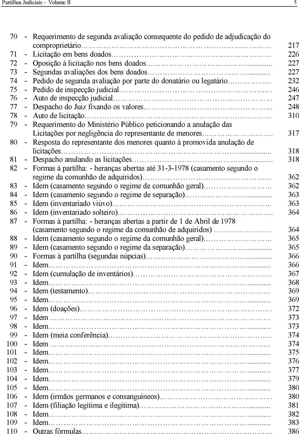 ... 246 76 - Auto de inspecção judicial... 247 77 - Despacho do Juiz fixando os valores... 248 78 - Auto de licitação.