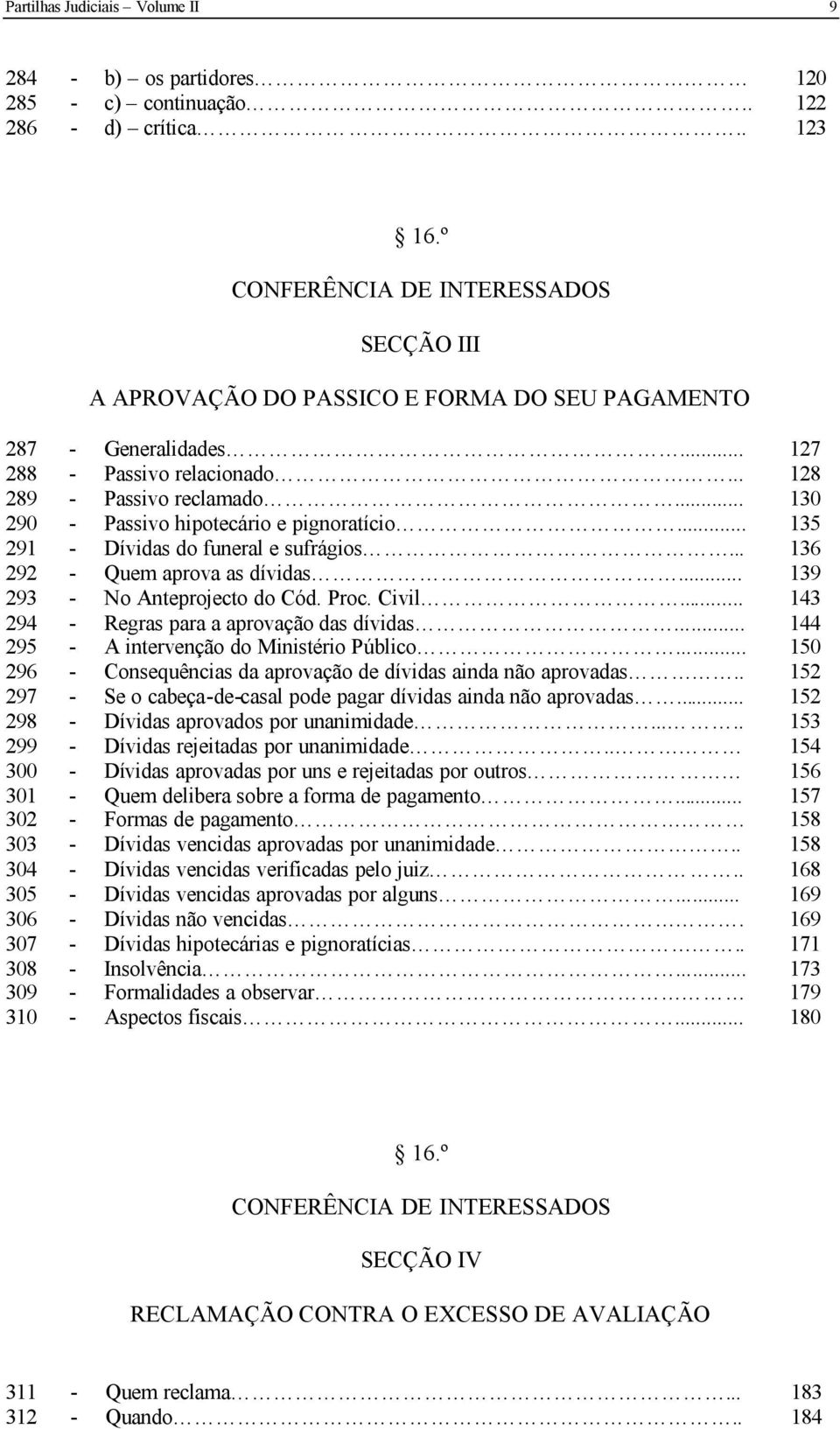 .. 130 290 - Passivo hipotecário e pignoratício... 135 291 - Dívidas do funeral e sufrágios... 136 292 - Quem aprova as dívidas... 139 293 - No Anteprojecto do Cód. Proc. Civil.