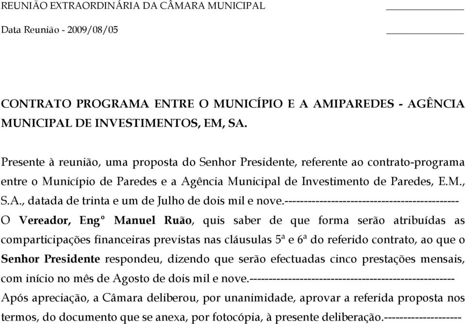 --------------------------------------------- O Vereador, Engº Manuel Ruão, quis saber de que forma serão atribuídas as comparticipações financeiras previstas nas cláusulas 5ª e 6ª do referido