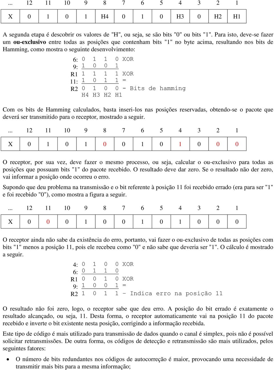 1 R1 1 1 1 1 XOR 11: 1 0 1 1 = R2 0 1 0 0 - Bits de hamming H4 H3 H2 H1 Com os bits de Hamming calculados, basta inseri-los nas posições reservadas, obtendo-se o pacote que deverá ser transmitido