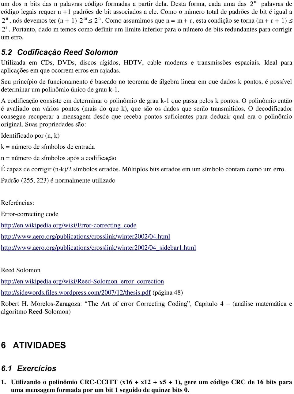 Portanto, dado m temos como definir um limite inferior para o número de bits redundantes para corrigir um erro. 2 n 2 r 5.