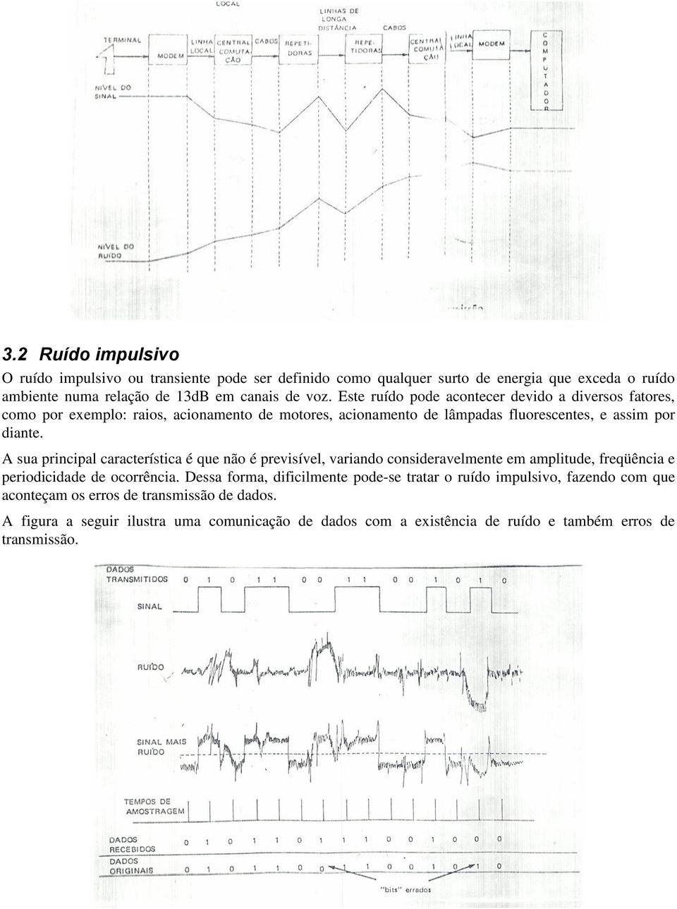 A sua principal característica é que não é previsível, variando consideravelmente em amplitude, freqüência e periodicidade de ocorrência.