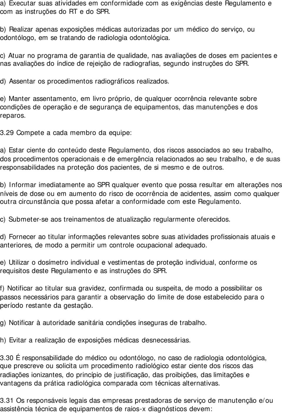 c) Atuar no programa de garantia de qualidade, nas avaliações de doses em pacientes e nas avaliações do índice de rejeição de radiografias, segundo instruções do SPR.