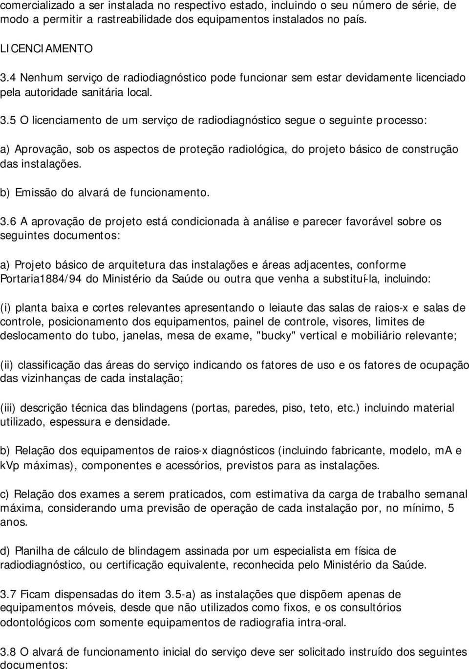 5 O licenciamento de um serviço de radiodiagnóstico segue o seguinte processo: a) Aprovação, sob os aspectos de proteção radiológica, do projeto básico de construção das instalações.