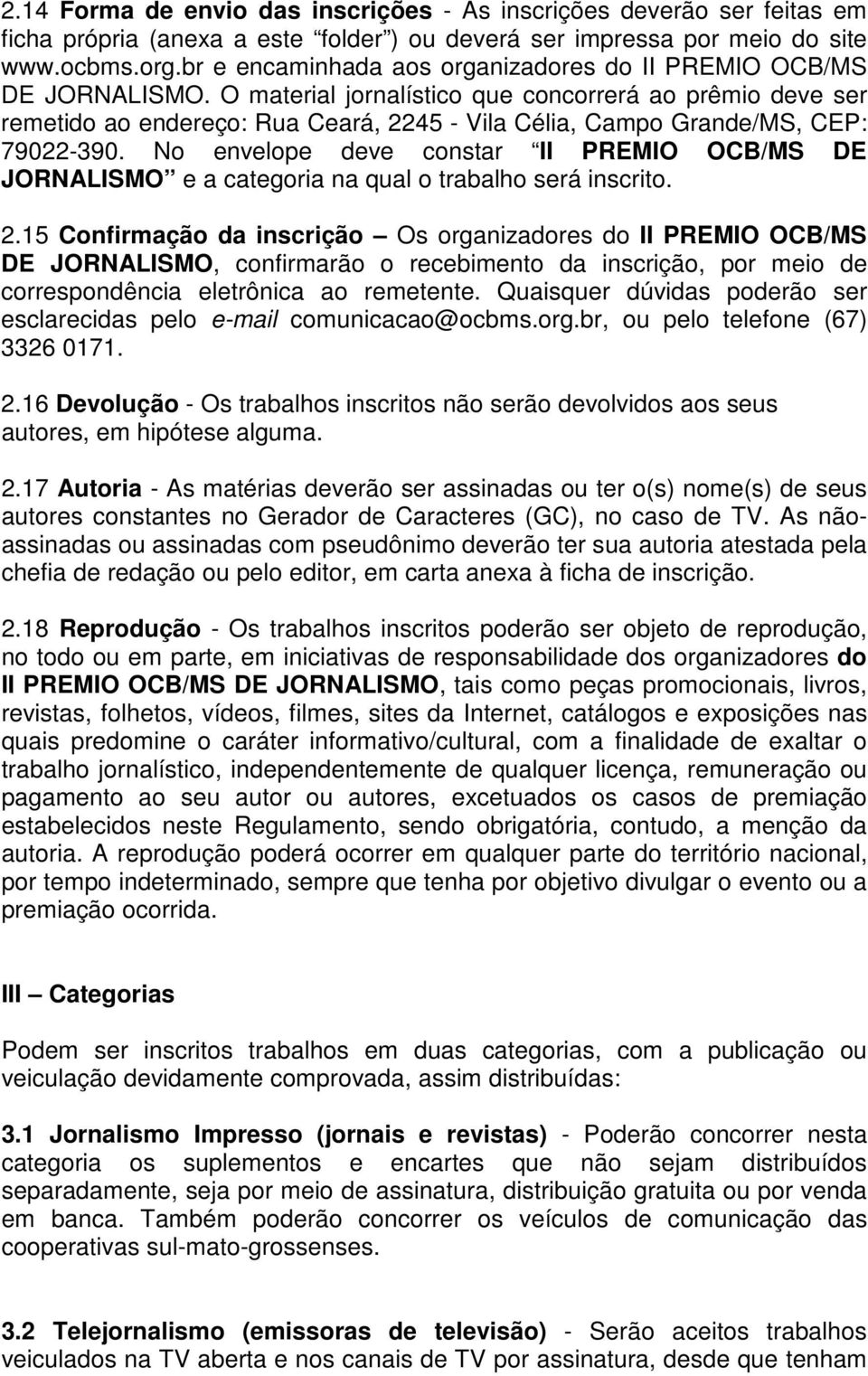O material jornalístico que concorrerá ao prêmio deve ser remetido ao endereço: Rua Ceará, 2245 - Vila Célia, Campo Grande/MS, CEP: 79022-390.