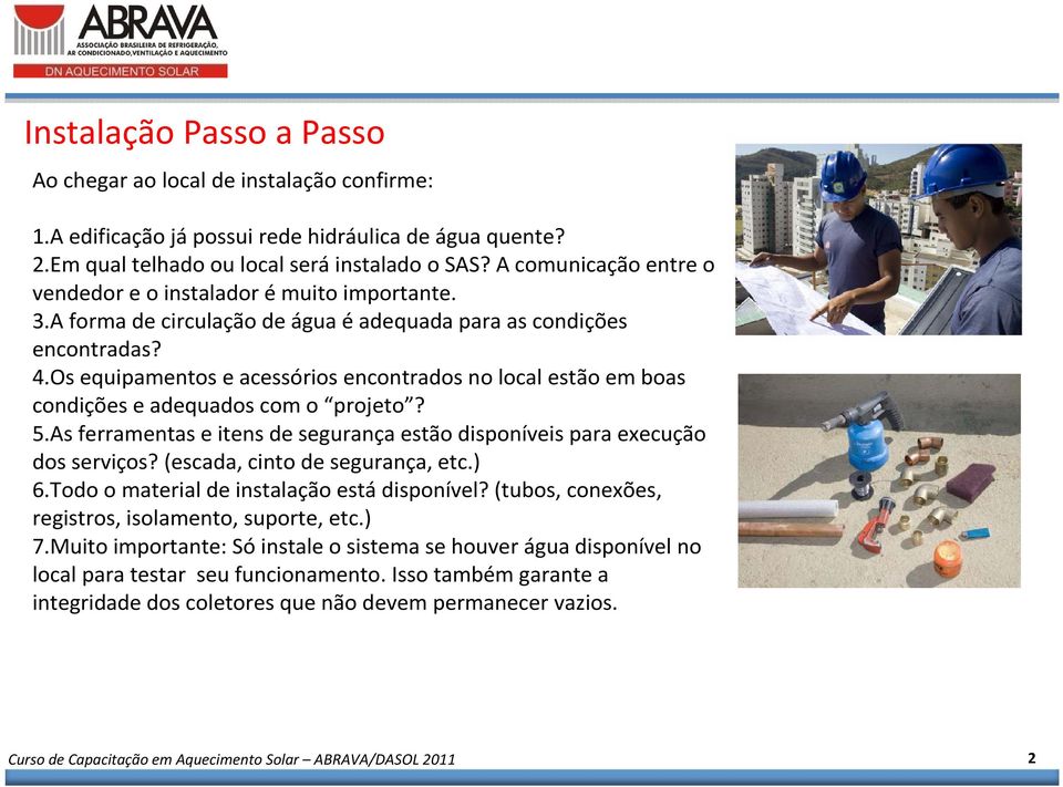 Os equipamentos e acessórios encontrados no local estão em boas condições e adequados com o projeto? 5.As ferramentas e itens de segurança estão disponíveis para execução dos serviços?