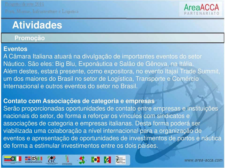 Contato com Associações de categoria e empresas Serão proporcionadas oportunidades de contato entre empresas e instituições nacionais do setor, de forma a reforçar os vínculos com sindicatos e