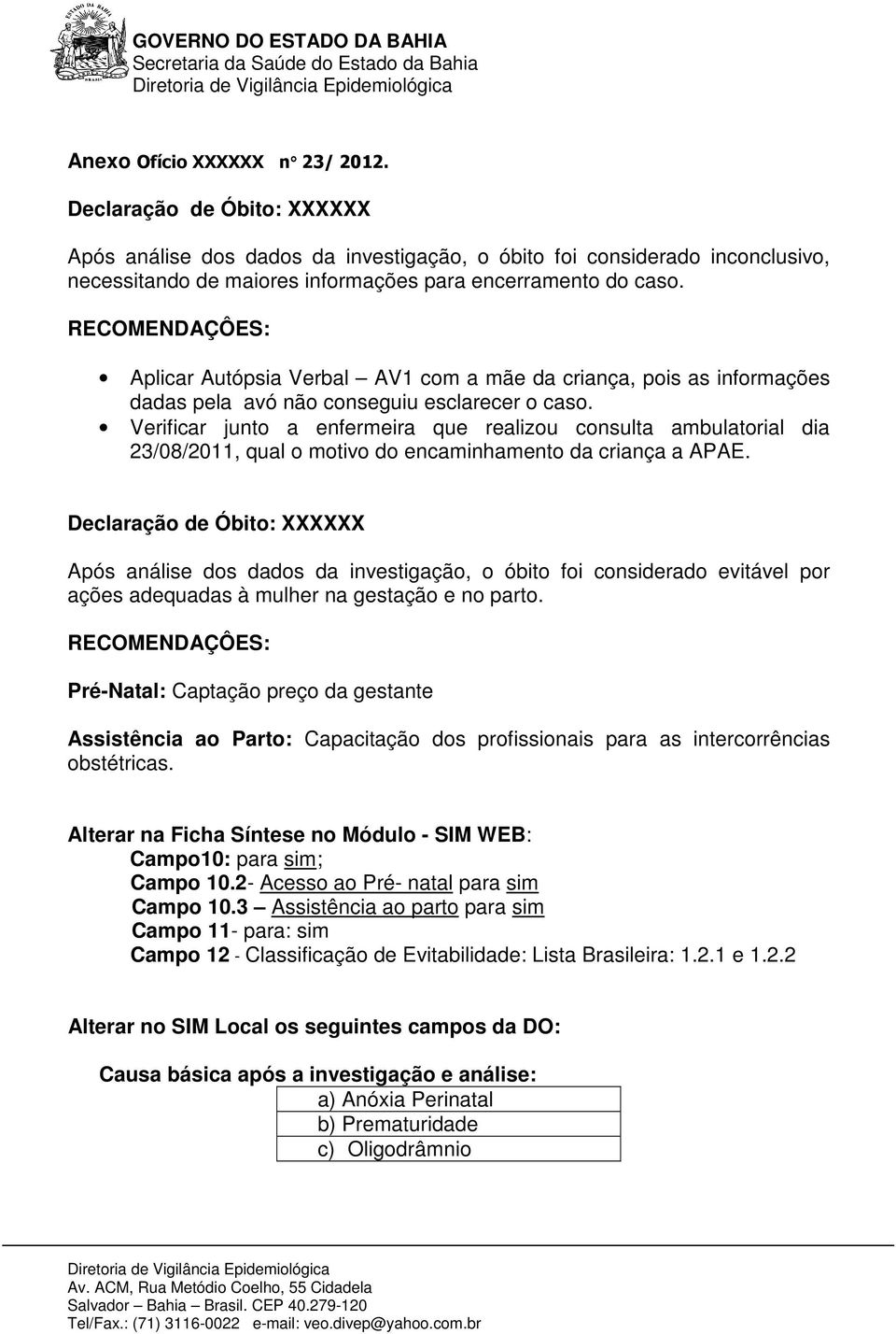 Verificar junto a enfermeira que realizou consulta ambulatorial dia 23/08/2011, qual o motivo do encaminhamento da criança a APAE. ações adequadas à mulher na gestação e no parto.