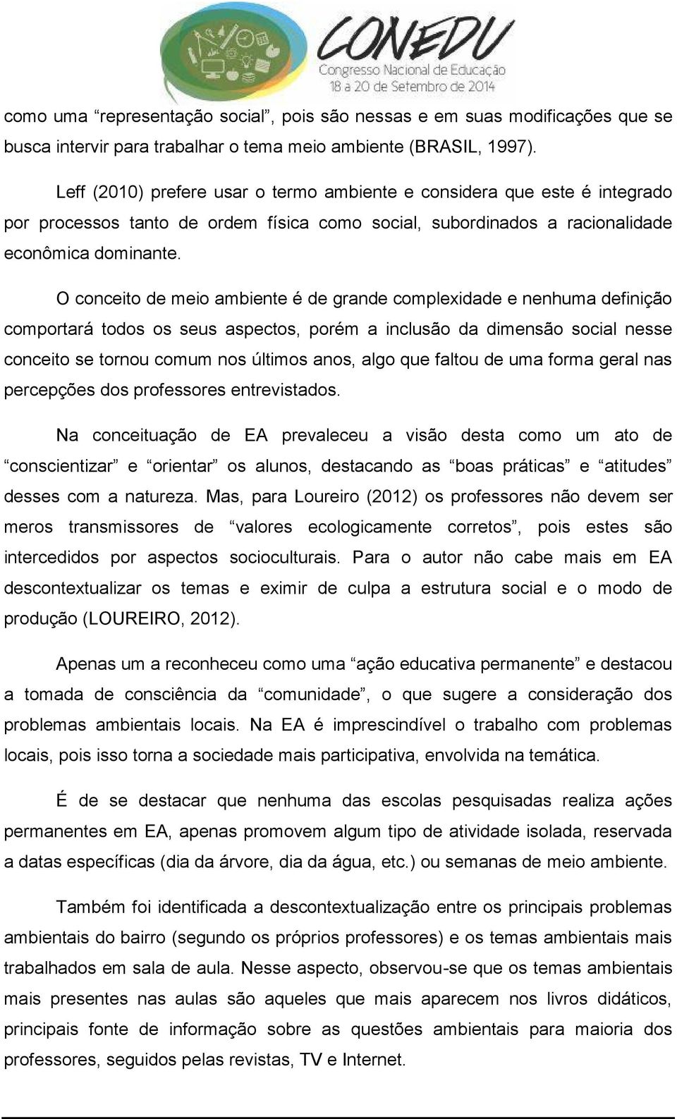 O conceito de meio ambiente é de grande complexidade e nenhuma definição comportará todos os seus aspectos, porém a inclusão da dimensão social nesse conceito se tornou comum nos últimos anos, algo