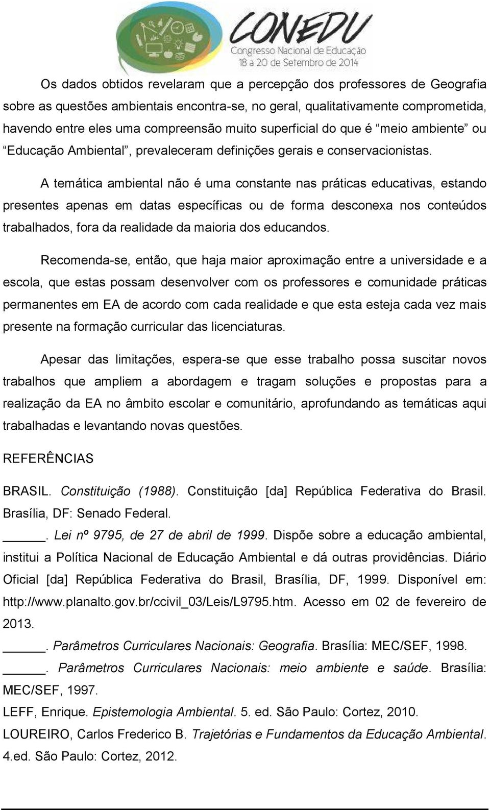 A temática ambiental não é uma constante nas práticas educativas, estando presentes apenas em datas específicas ou de forma desconexa nos conteúdos trabalhados, fora da realidade da maioria dos