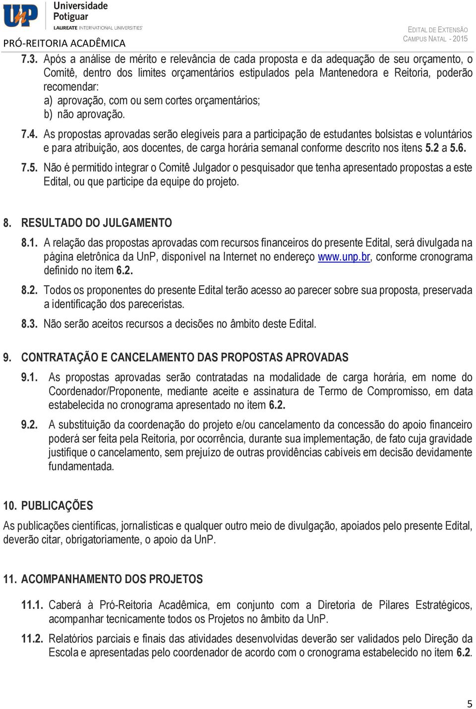 aprovação, com ou sem cortes orçamentários; b) não aprovação. 7.4.