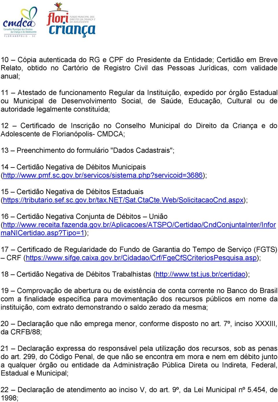 Conselho Municipal do Direito da Criança e do Adolescente de Florianópolis- CMDCA; 13 Preenchimento do formulário "Dados Cadastrais"; 14 Certidão Negativa de Débitos Municipais (http://www.pmf.sc.gov.