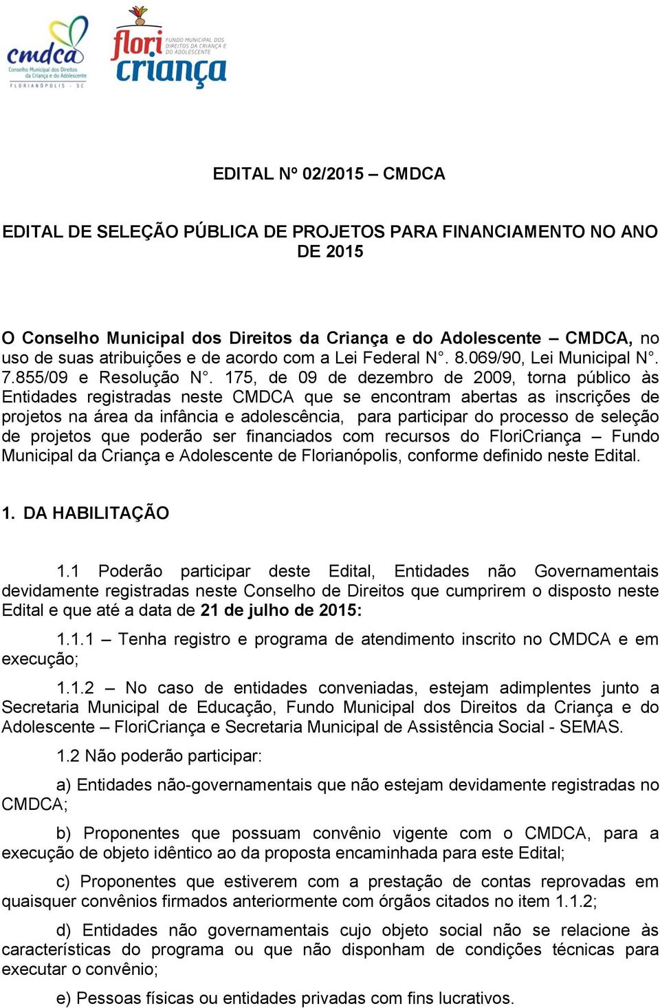 175, de 09 de dezembro de 2009, torna público às Entidades registradas neste CMDCA que se encontram abertas as inscrições de projetos na área da infância e adolescência, para participar do processo