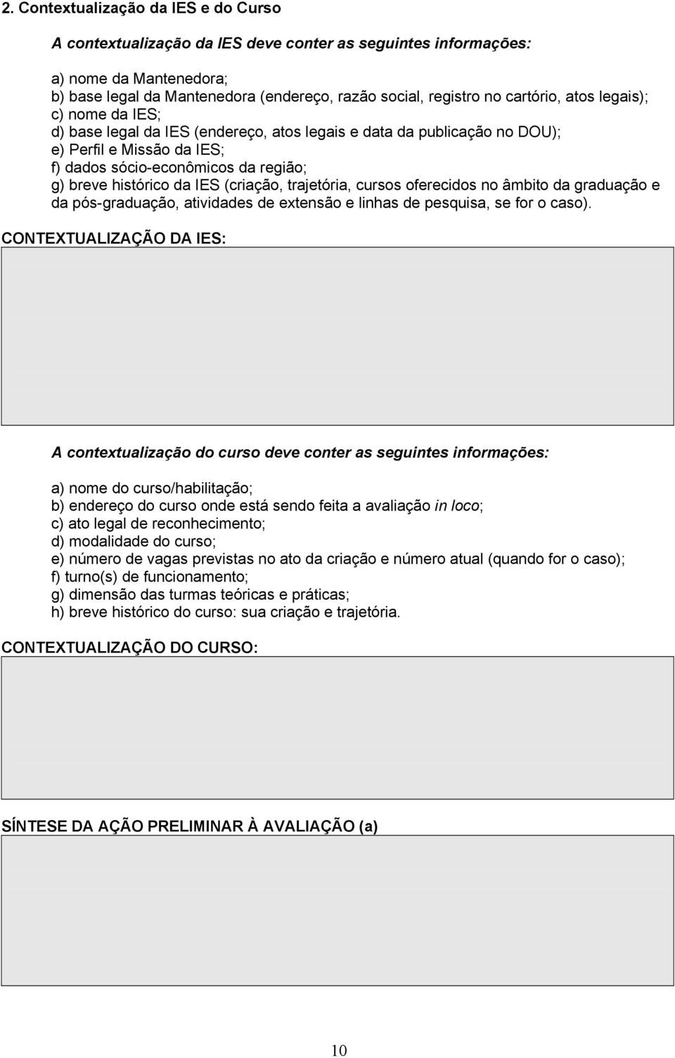 IES (criação, trajetória, cursos oferecidos no âmbito da graduação e da pós-graduação, atividades de extensão e linhas de pesquisa, se for o caso).