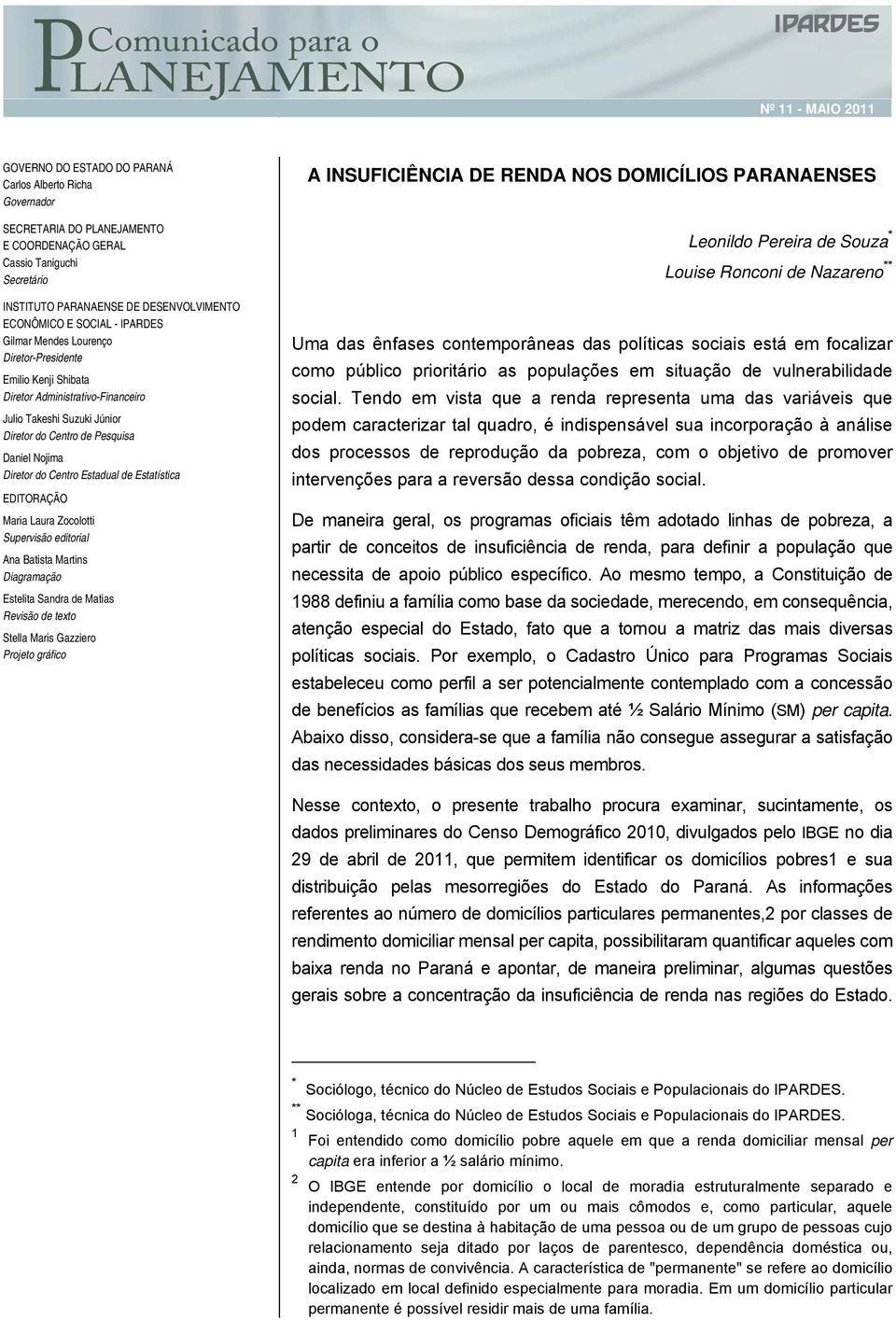 Diretor do Centro Estadual de Estatística EDITORAÇÃO Maria Laura Zocolotti Supervisão editorial Ana Batista Martins Diagramação Estelita Sandra de Matias Revisão de texto Stella Maris Gazziero