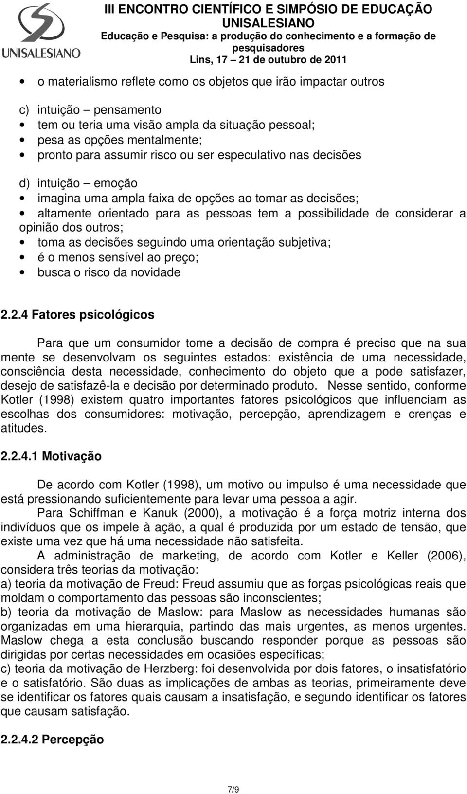 as decisões seguindo uma orientação subjetiva; é o menos sensível ao preço; busca o risco da novidade 2.