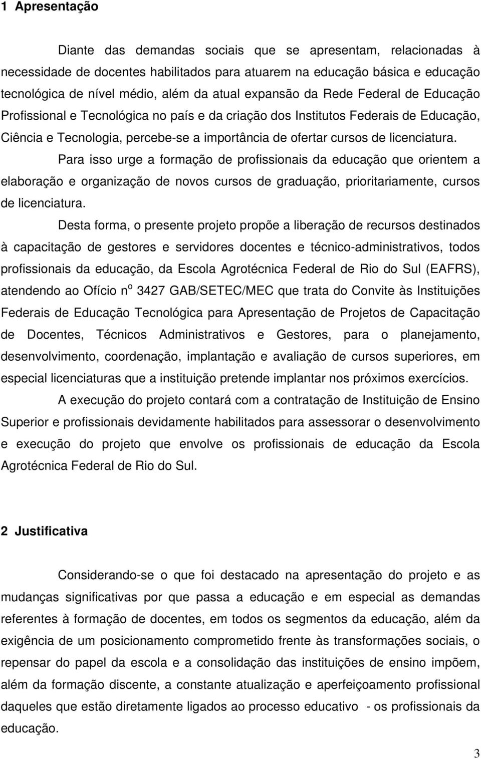 licenciatura. Para isso urge a formação de profissionais da educação que orientem a elaboração e organização de novos cursos de graduação, prioritariamente, cursos de licenciatura.