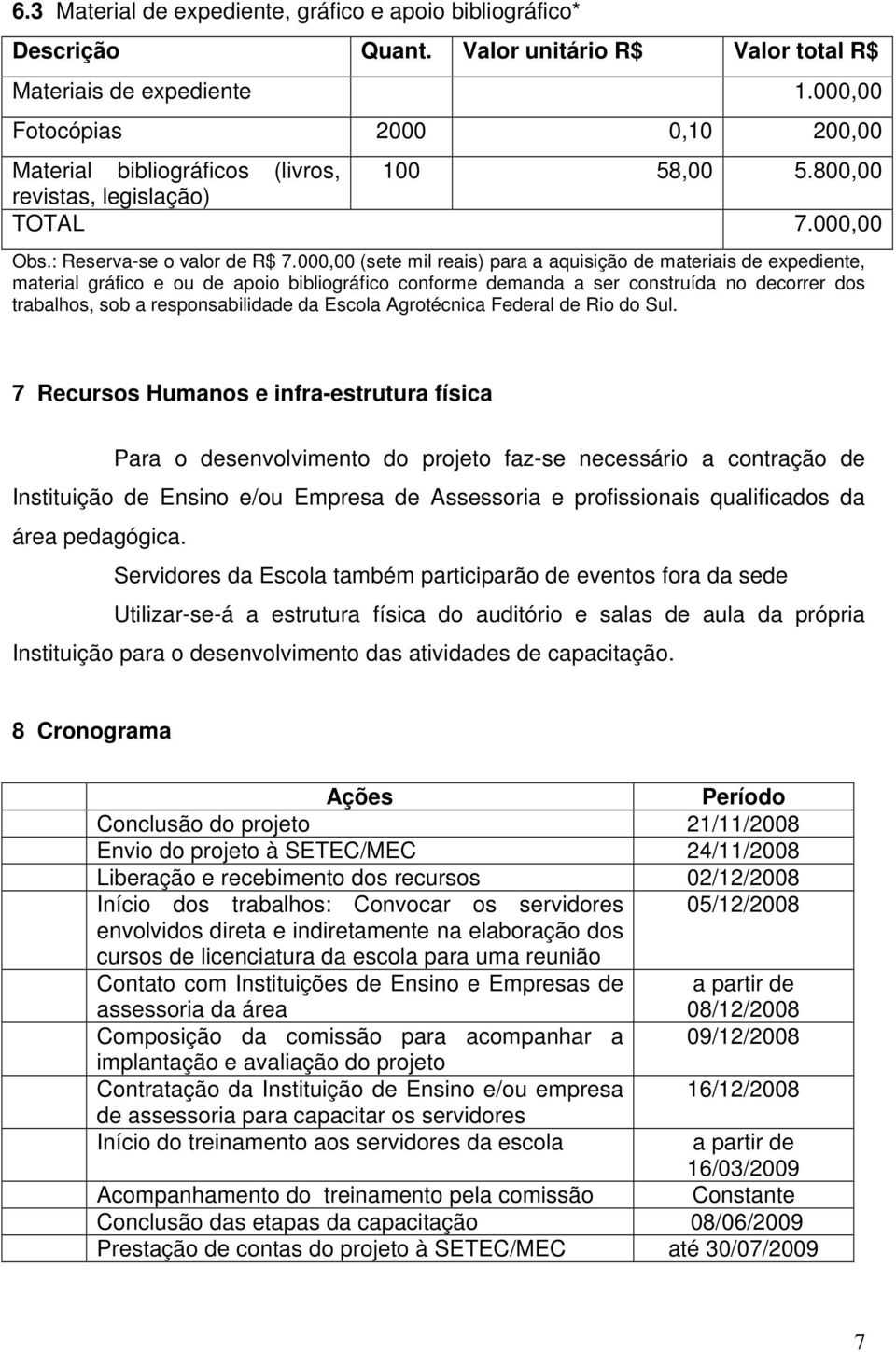 000,00 (sete mil reais) para a aquisição de materiais de expediente, material gráfico e ou de apoio bibliográfico conforme demanda a ser construída no decorrer dos trabalhos, sob a responsabilidade