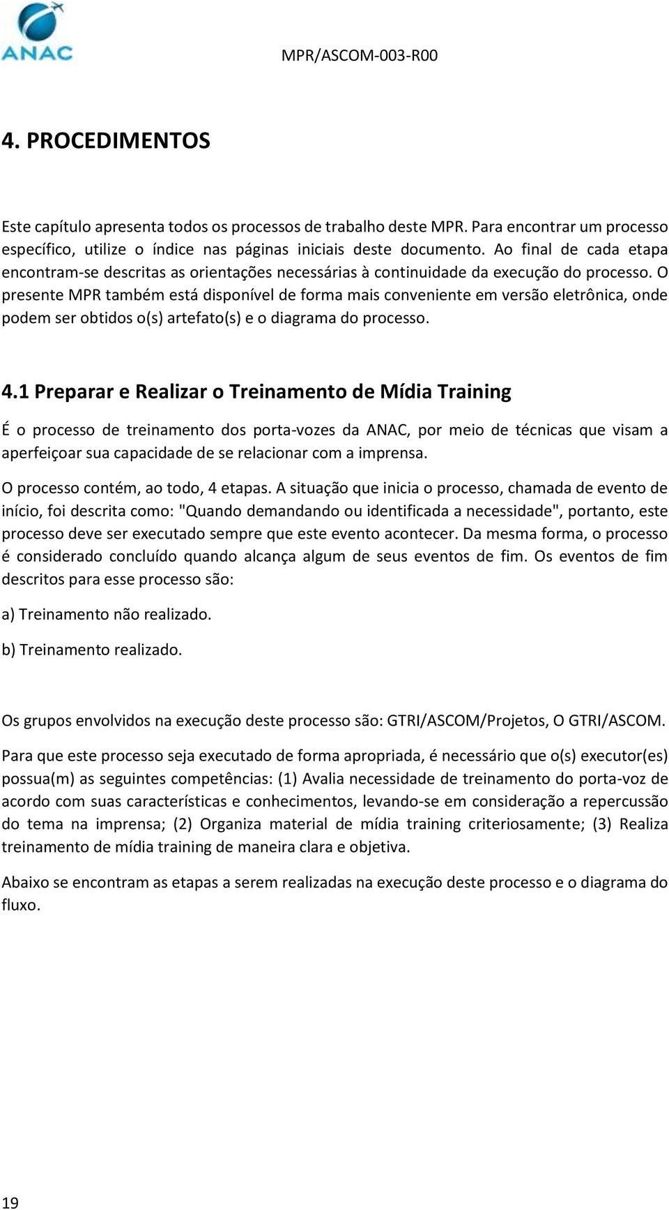 O presente MPR também está disponível de forma mais conveniente em versão eletrônica, onde podem ser obtidos o(s) artefato(s) e o diagrama do processo. 4.