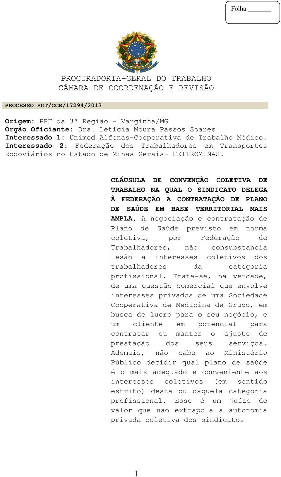 CLÁUSULA DE CONVENÇÃO COLETIVA DE TRABALHO NA QUAL O SINDICATO DELEGA À FEDERAÇÃO A CONTRATAÇÃO DE PLANO DE SAÚDE EM BASE TERRITORIAL MAIS AMPLA.