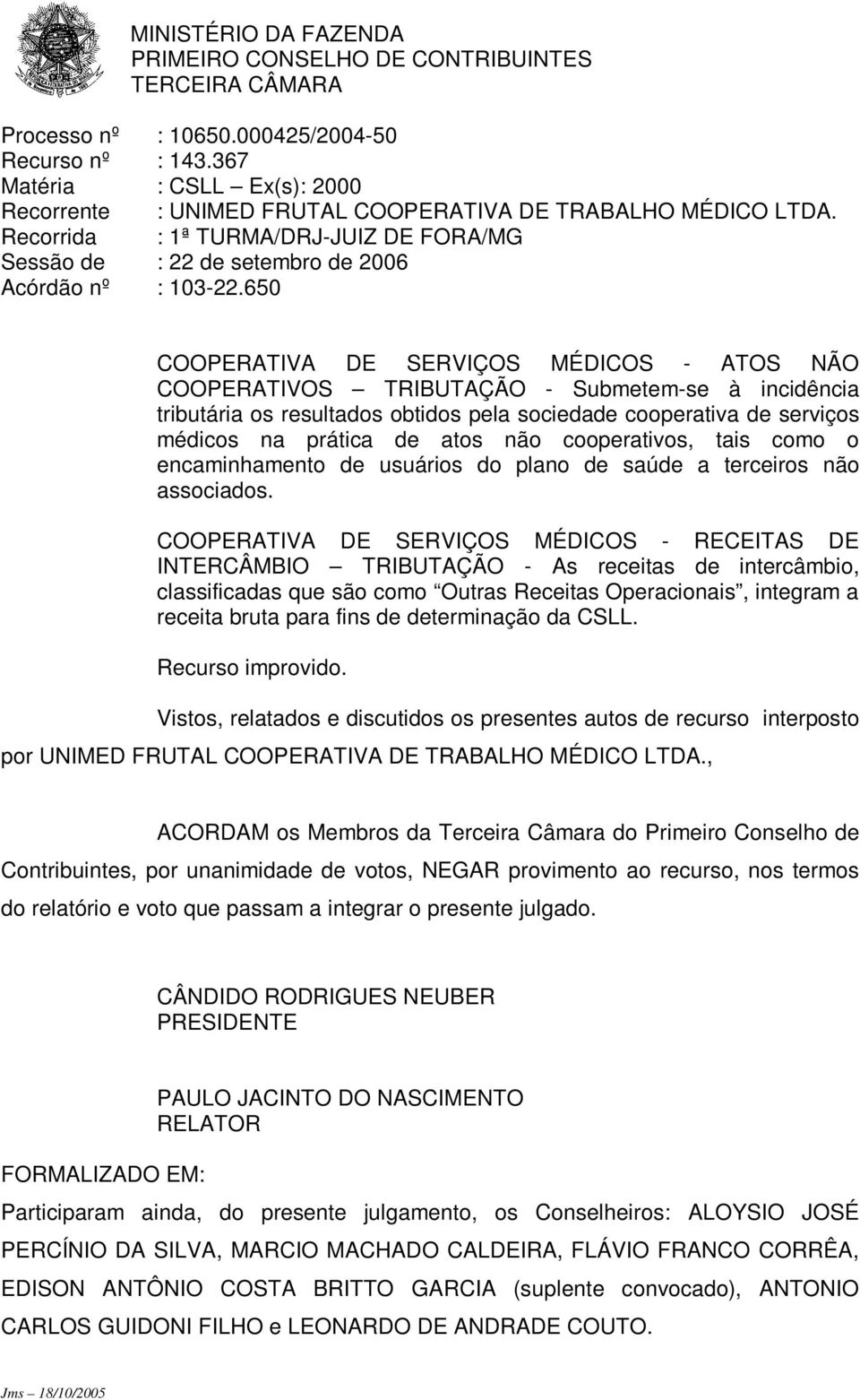 obtidos pela sociedade cooperativa de serviços médicos na prática de atos não cooperativos, tais como o encaminhamento de usuários do plano de saúde a terceiros não associados.