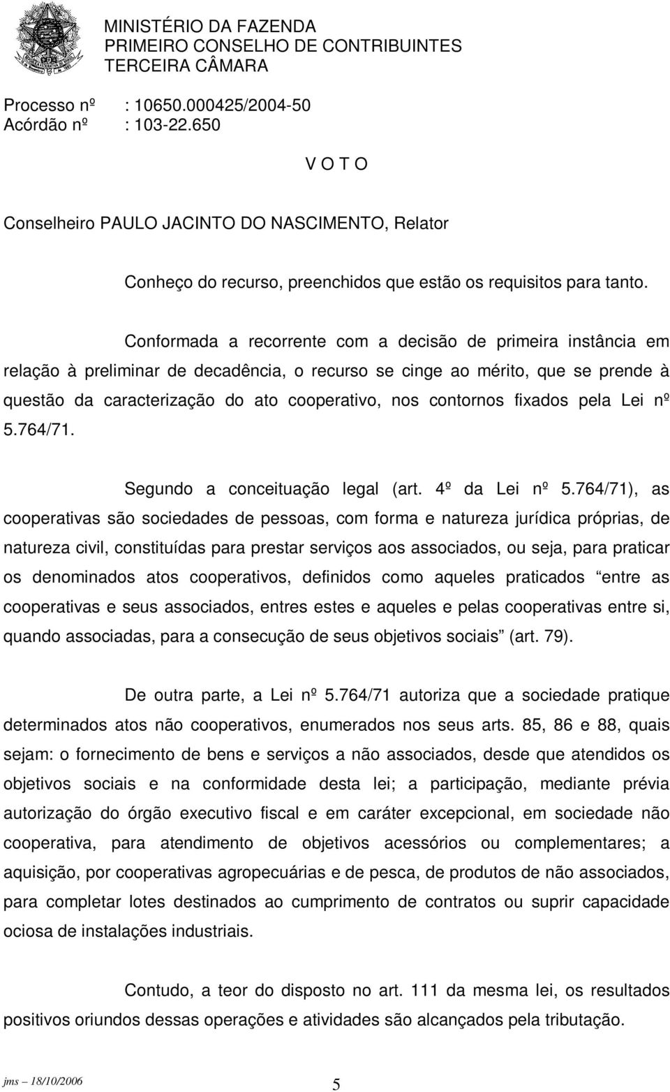 contornos fixados pela Lei nº 5.764/71. Segundo a conceituação legal (art. 4º da Lei nº 5.