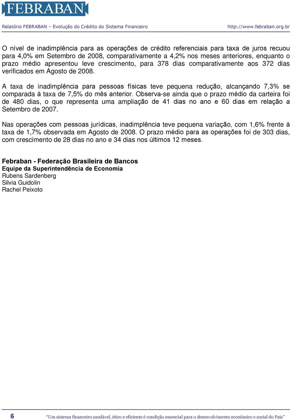 A taxa de inadimplência para pessoas físicas teve pequena redução, alcançando 7,3% se comparada à taxa de 7,5% do mês anterior.