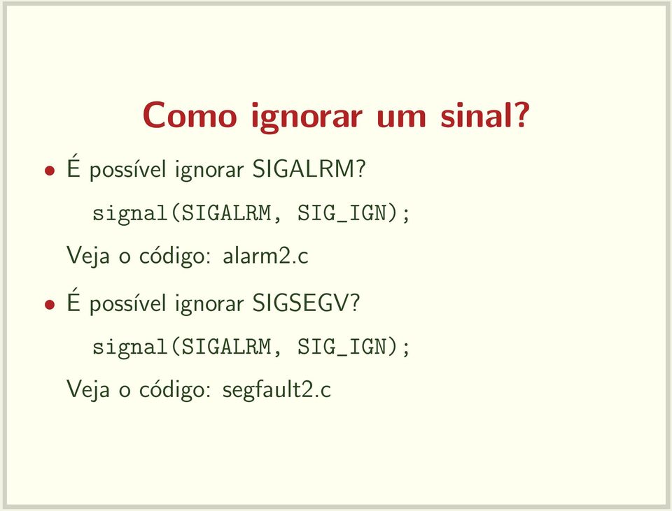 signal(sigalrm, SIG_IGN); Veja o código: