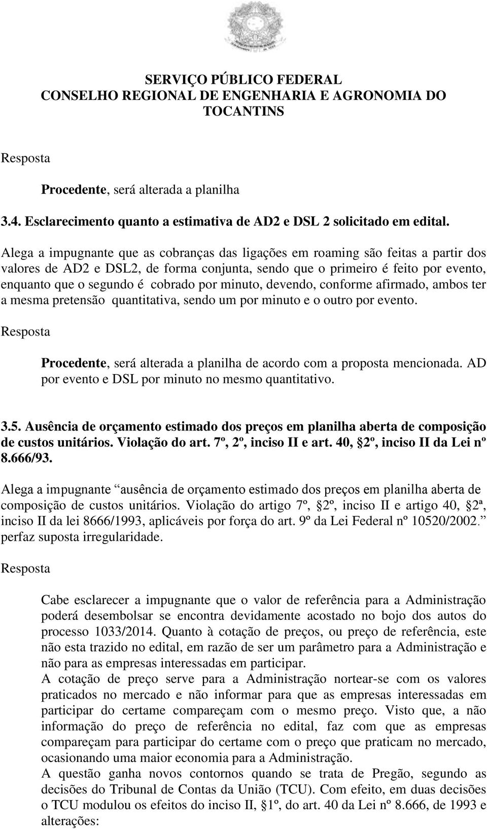 por minuto, devendo, conforme afirmado, ambos ter a mesma pretensão quantitativa, sendo um por minuto e o outro por evento. Procedente, será alterada a planilha de acordo com a proposta mencionada.