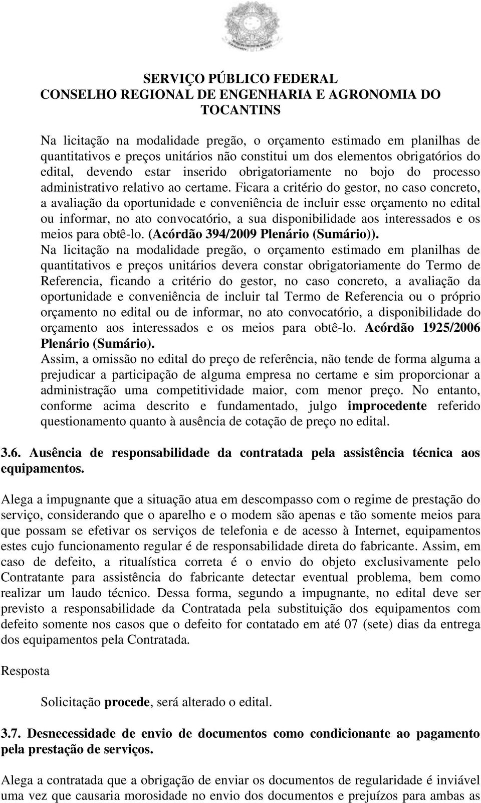 Ficara a critério do gestor, no caso concreto, a avaliação da oportunidade e conveniência de incluir esse orçamento no edital ou informar, no ato convocatório, a sua disponibilidade aos interessados