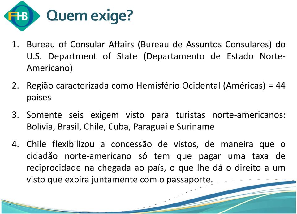 Somente seis exigem visto para turistas norte-americanos: Bolívia, Brasil, Chile, Cuba, Paraguai e Suriname 4.