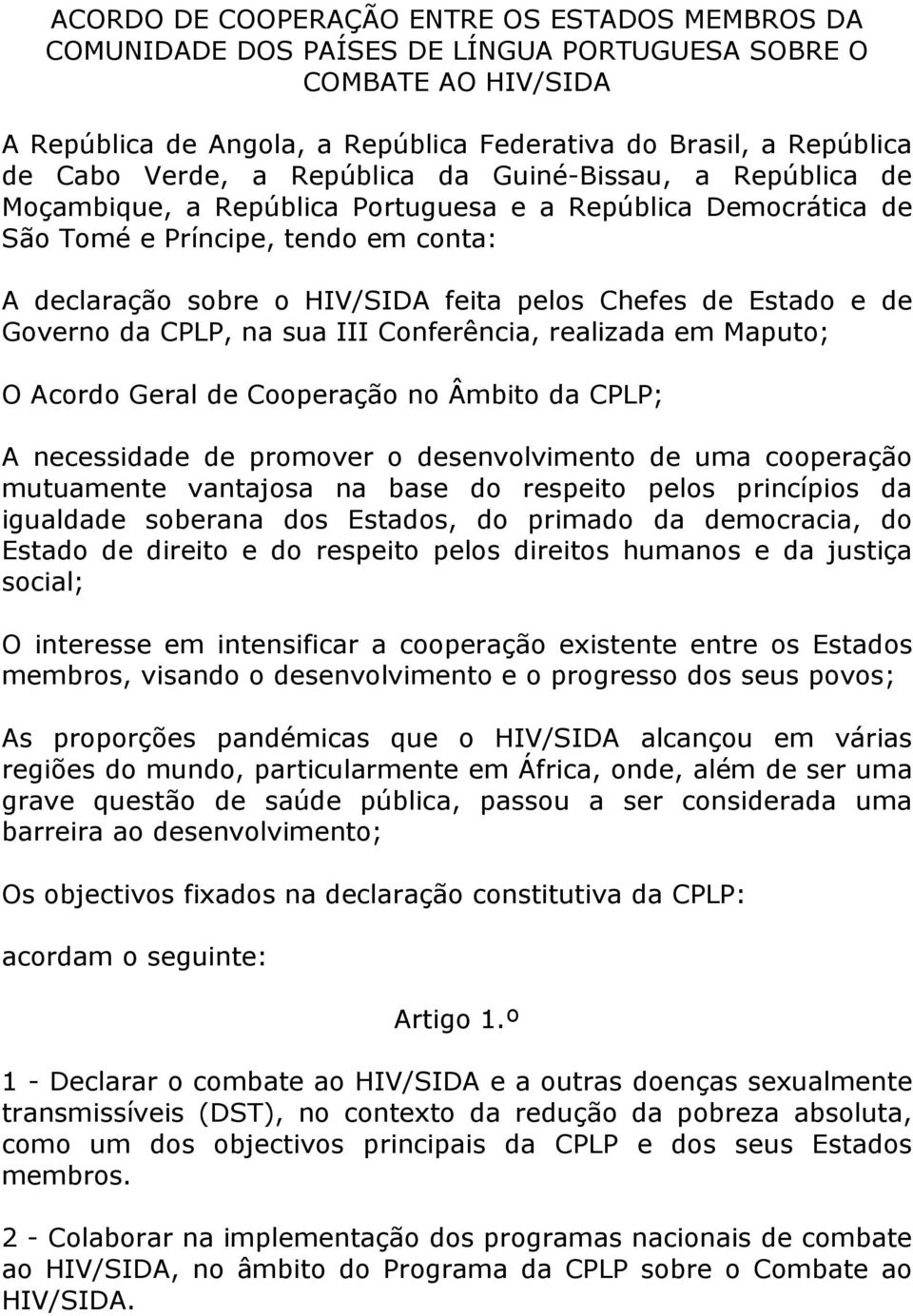 Chefes de Estado e de Governo da CPLP, na sua III Conferência, realizada em Maputo; O Acordo Geral de Cooperação no Âmbito da CPLP; A necessidade de promover o desenvolvimento de uma cooperação