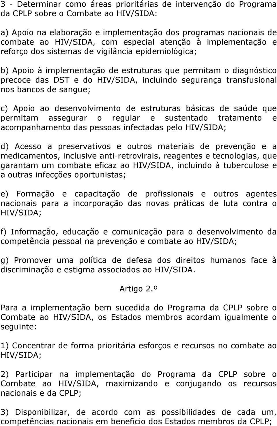 segurança transfusional nos bancos de sangue; c) Apoio ao desenvolvimento de estruturas básicas de saúde que permitam assegurar o regular e sustentado tratamento e acompanhamento das pessoas