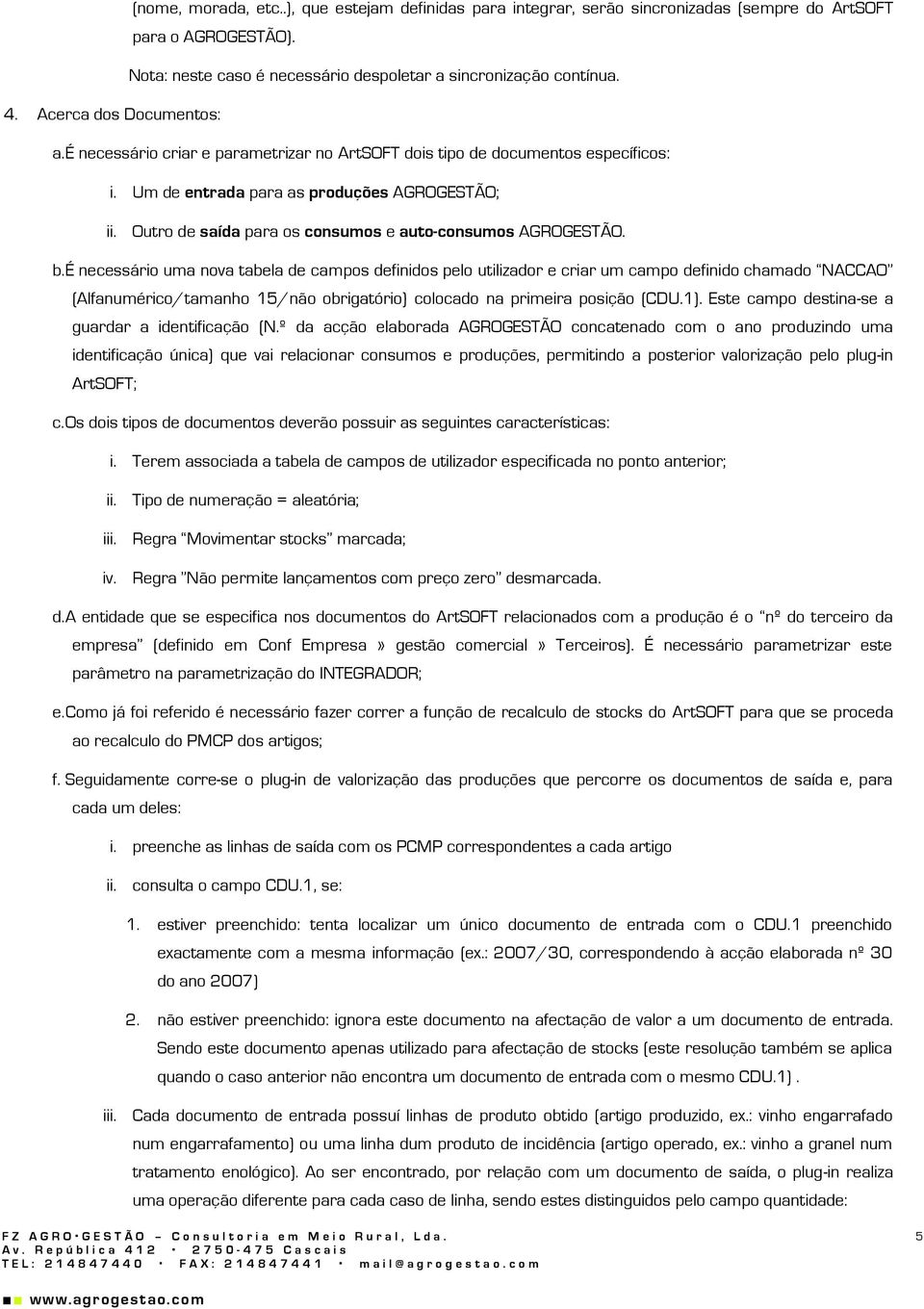 Um de entrada para as produções AGROGESTÃO; ii. Outro de saída para os consumos e auto-consumos AGROGESTÃO. b.