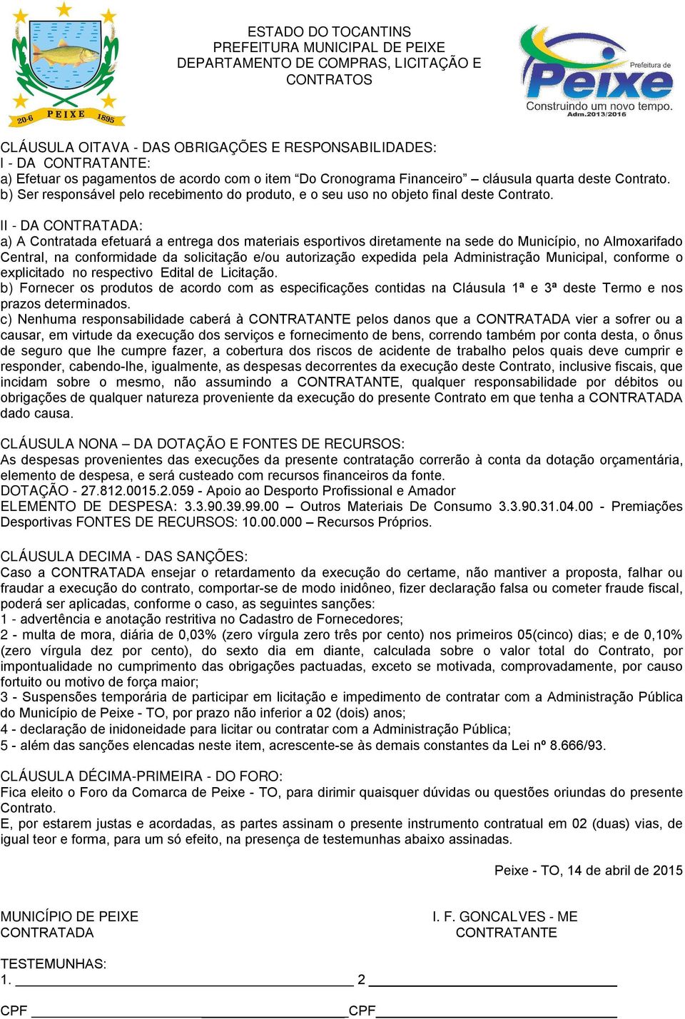 ll - DA CONTATADA: a) A Contratada efetuará a entrega dos materiais esportivos diretamente na sede do Município, no Almoxarifado Central, na conformidade da solicitação e/ou autorização expedida pela