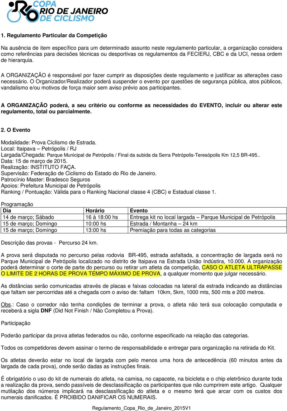 A ORGANIZAÇÃO é responsável por fazer cumprir as disposições deste regulamento e justificar as alterações caso necessário.