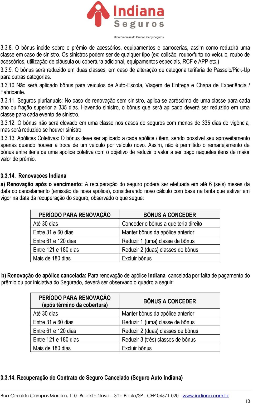 O bônus será reduzido em duas classes, em caso de alteração de categoria tarifaria de Passeio/Pick-Up para outras categorias. 3.