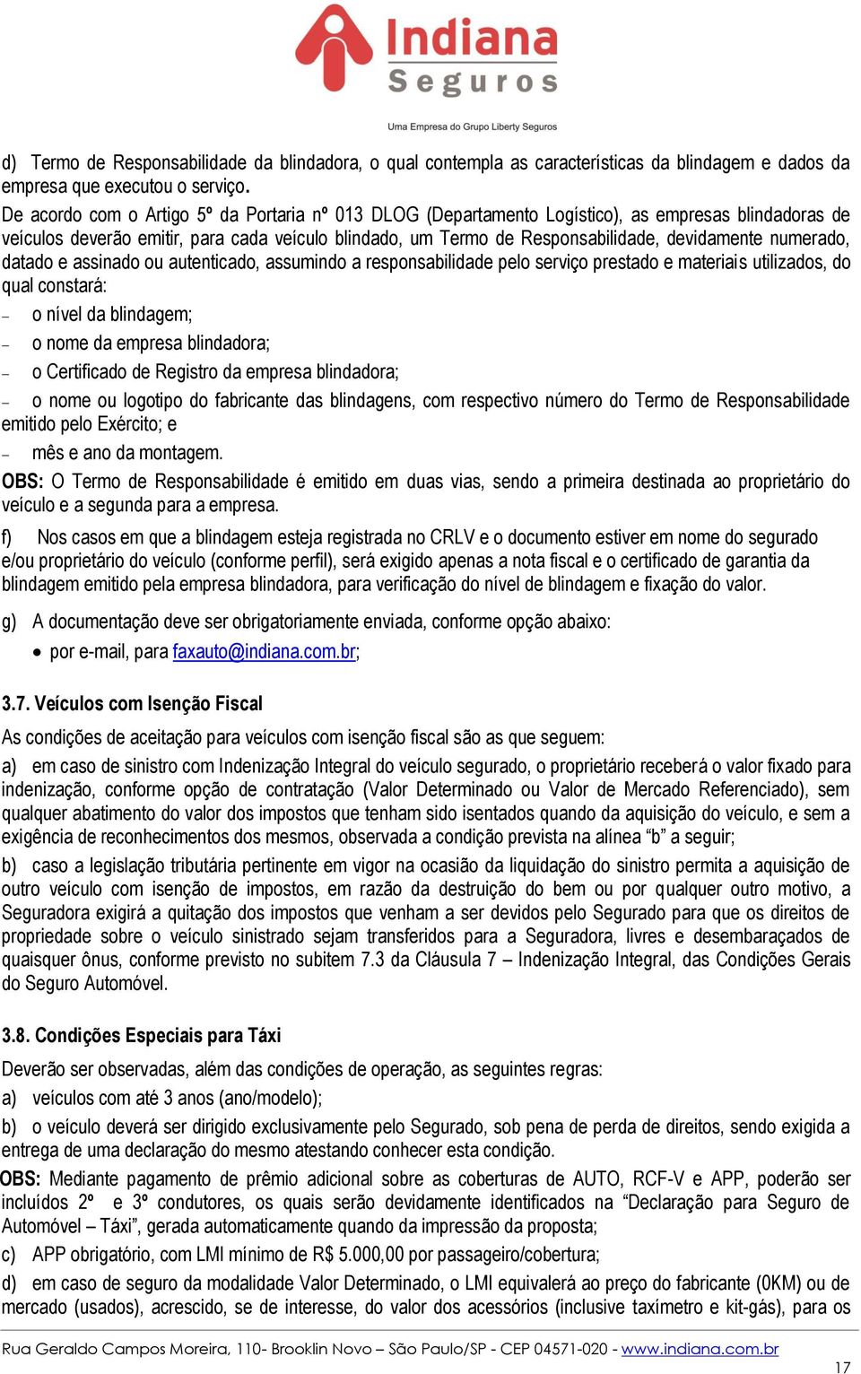 numerado, datado e assinado ou autenticado, assumindo a responsabilidade pelo serviço prestado e materiais utilizados, do qual constará: o nível da blindagem; o nome da empresa blindadora; o