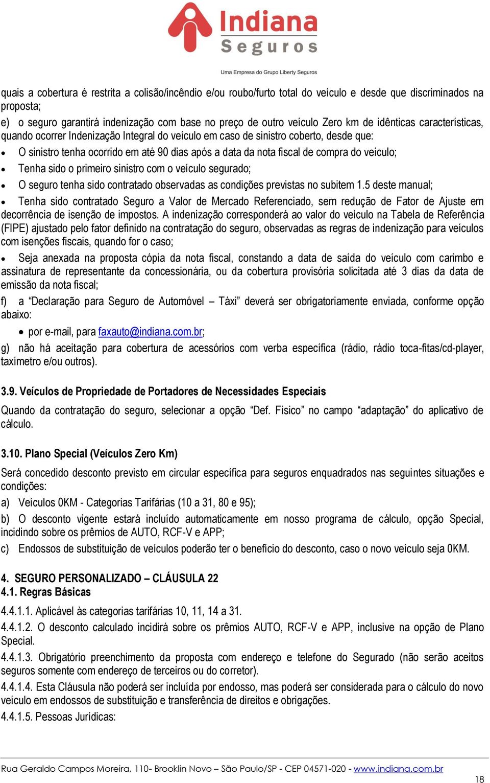 veículo; Tenha sido o primeiro sinistro com o veículo segurado; O seguro tenha sido contratado observadas as condições previstas no subitem 1.