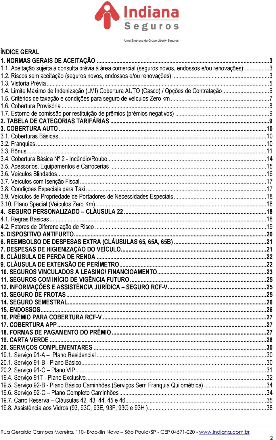 .. 7 1.6. Cobertura Provisória... 8 1.7. Estorno de comissão por restituição de prêmios (prêmios negativos)... 9 2. TABELA DE CATEGORIAS TARIFÁRIAS... 9 3. COBERTURA AUTO... 10 3.1. Coberturas Básicas.