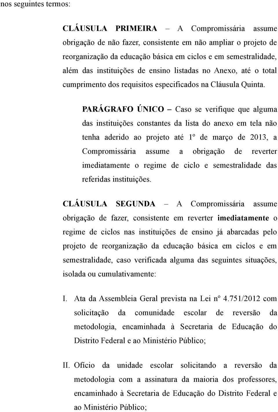 PARÁGRAFO ÚNICO Caso se verifique que alguma das instituições constantes da lista do anexo em tela não tenha aderido ao projeto até 1º de março de 2013, a Compromissária assume a obrigação de