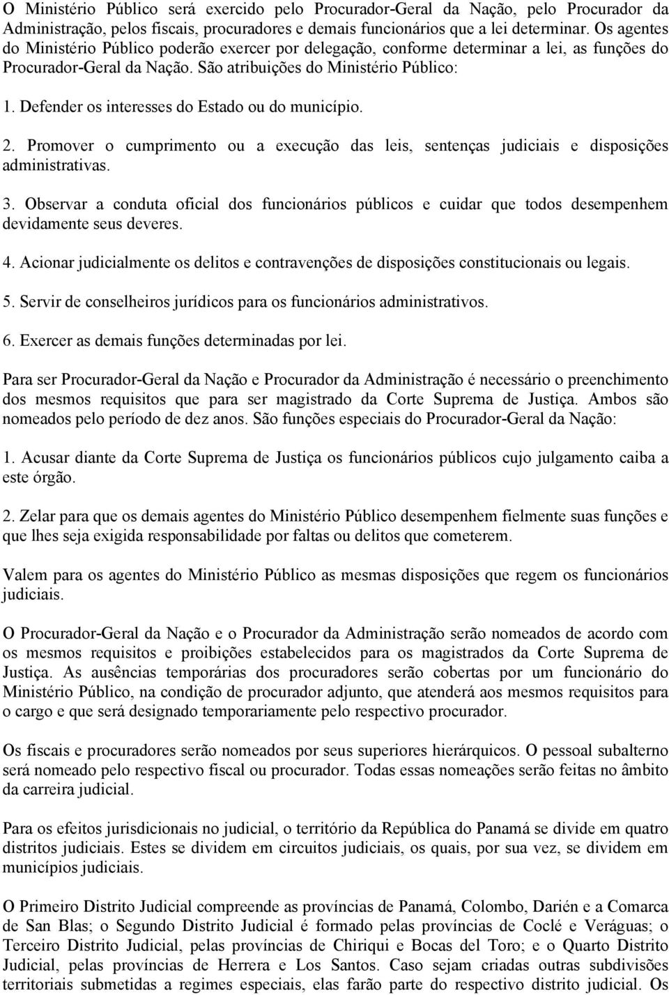 Defender os interesses do Estado ou do município. 2. Promover o cumprimento ou a execução das leis, sentenças judiciais e disposições administrativas. 3.