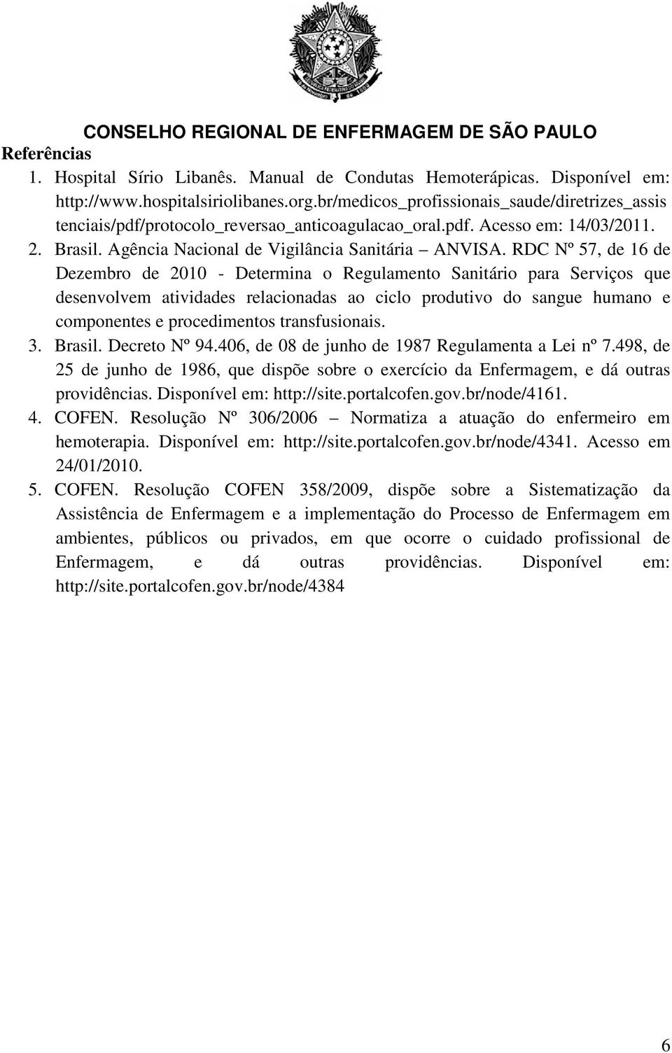 RDC Nº 57, de 16 de Dezembro de 2010 - Determina o Regulamento Sanitário para Serviços que desenvolvem atividades relacionadas ao ciclo produtivo do sangue humano e componentes e procedimentos