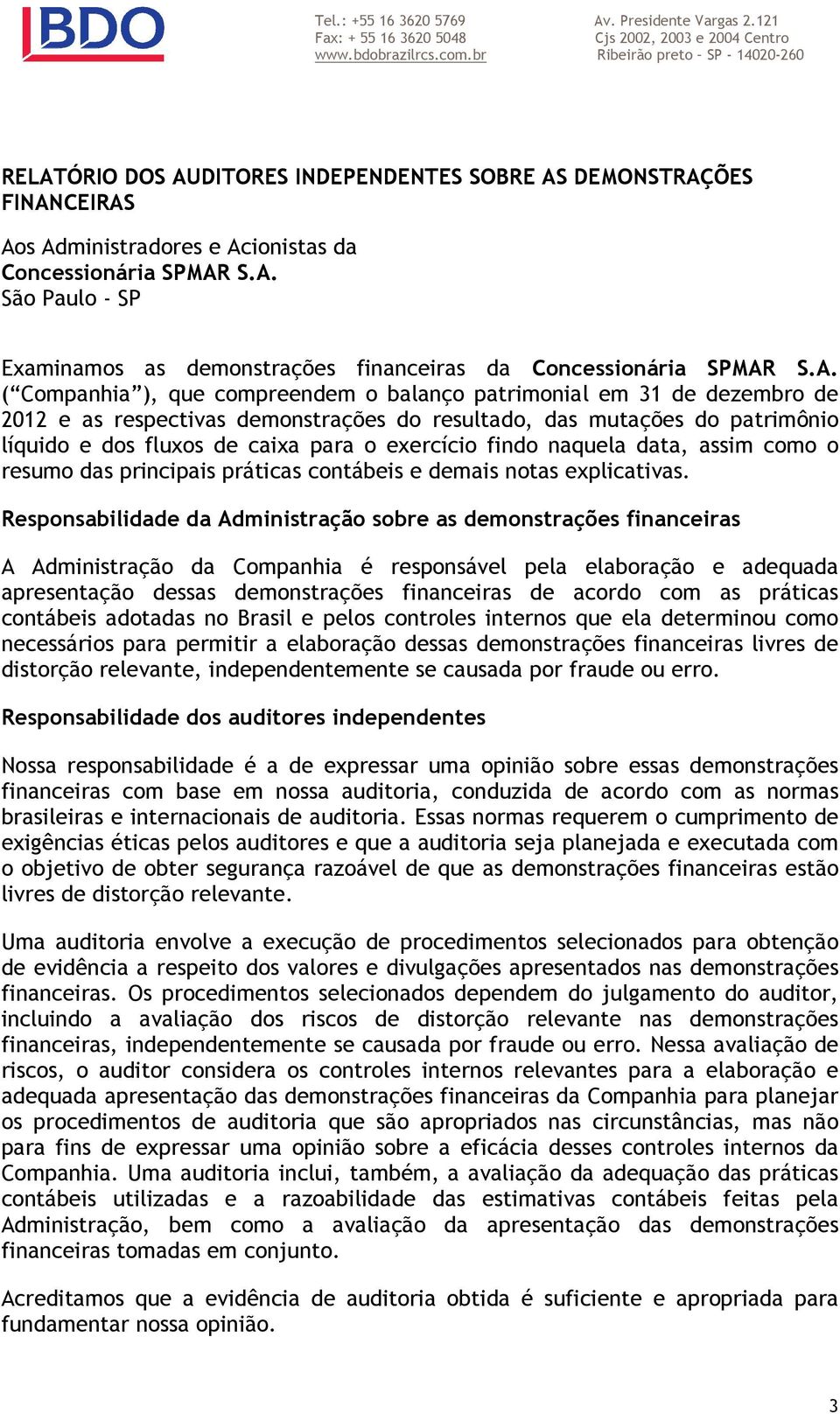 A. ( Companhia ), que compreendem o balanço patrimonial em 31 de dezembro de 2012 e as respectivas demonstrações do resultado, das mutações do patrimônio líquido e dos fluxos de caixa para o